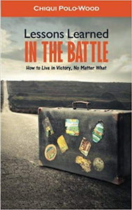Lessons Learned in the Battle: How to Live in Victory No Matter What