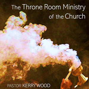 The Throne Room Ministry of the Church, Part 1